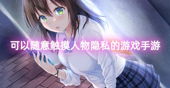 可以随意触摸人物隐私的游戏推荐：有哪些值得一玩？