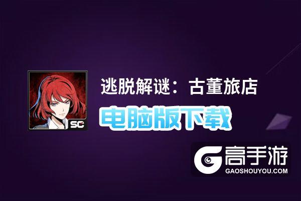 古董旅店攻略大全：逃离恐怖旅店全步骤详解