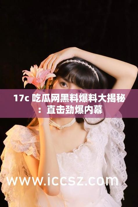 17c吃瓜网黑料爆料有哪些？今日十大热门事件盘点
