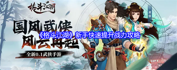 格斗江湖新手怎么快速升级？老玩家教你少走弯路秘籍。